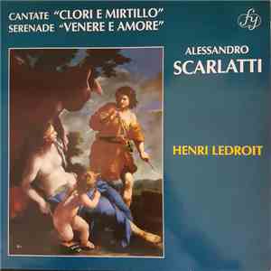 Alessandro Scarlatti, Henri Ledroit, Michèle Ledroit, Daniel Cuiller, Michèle Sauvé, David Simpson , Noëlle Spieth, Philippe Suzanne, Matthias Spaeter - Alessandro Scarlatti / Cantate "Clori e Mirtillo" / Serenade "Venere e Amore" / Henri Ledroit download mp3 flac