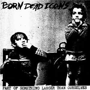 Born Dead Icons - Part Of Something Larger Than Ourselves download mp3 flac