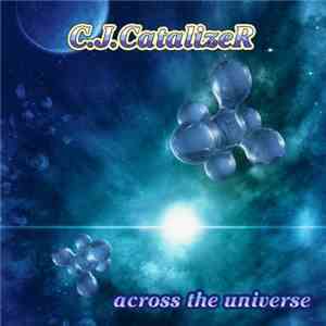 C.J. Catalizer - Across The Universe download free