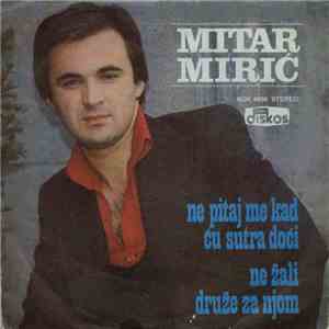 Mitar Mirić - Ne Pitaj Me Kad Ću Sutra Doći / Ne Žali Druže Za Njom download mp3 flac