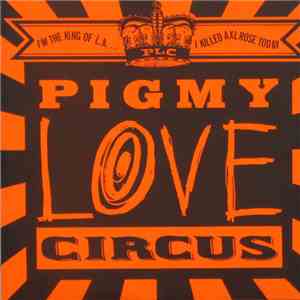 Pigmy Love Circus - I'm The King Of L.A. ...I Killed Axl Rose Today download mp3 flac