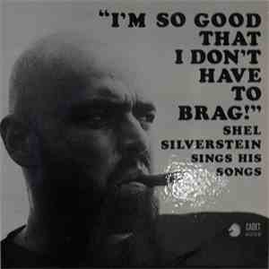 Shel Silverstein - "I'm So Good That I Don't Have To Brag!" Shel Silverstein Sings His Songs download mp3 flac