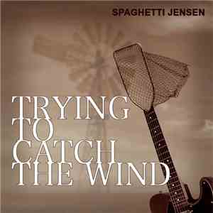 Spaghetti Jensen - Trying To Catch The Wind download mp3 flac