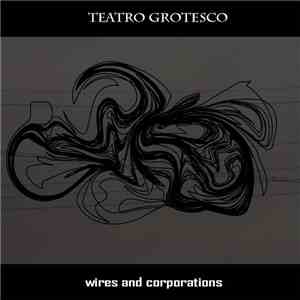 Teatro Grotesco - Wires And Corporations download mp3 flac