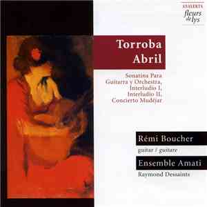 Torroba, Abril / Rémi Boucher, Raymond Dessaints - Torroba - Abril - Sonatina Para Guitarra Y Orchestra, Interludio I, Interludio II, Concierto Mudéjar download free